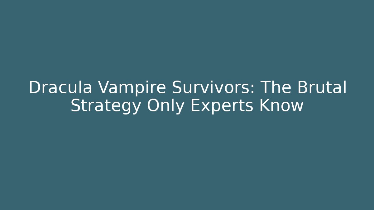 Dracula Vampire Survivors: The Brutal Strategy Only Experts Know - Andrea Zevedo