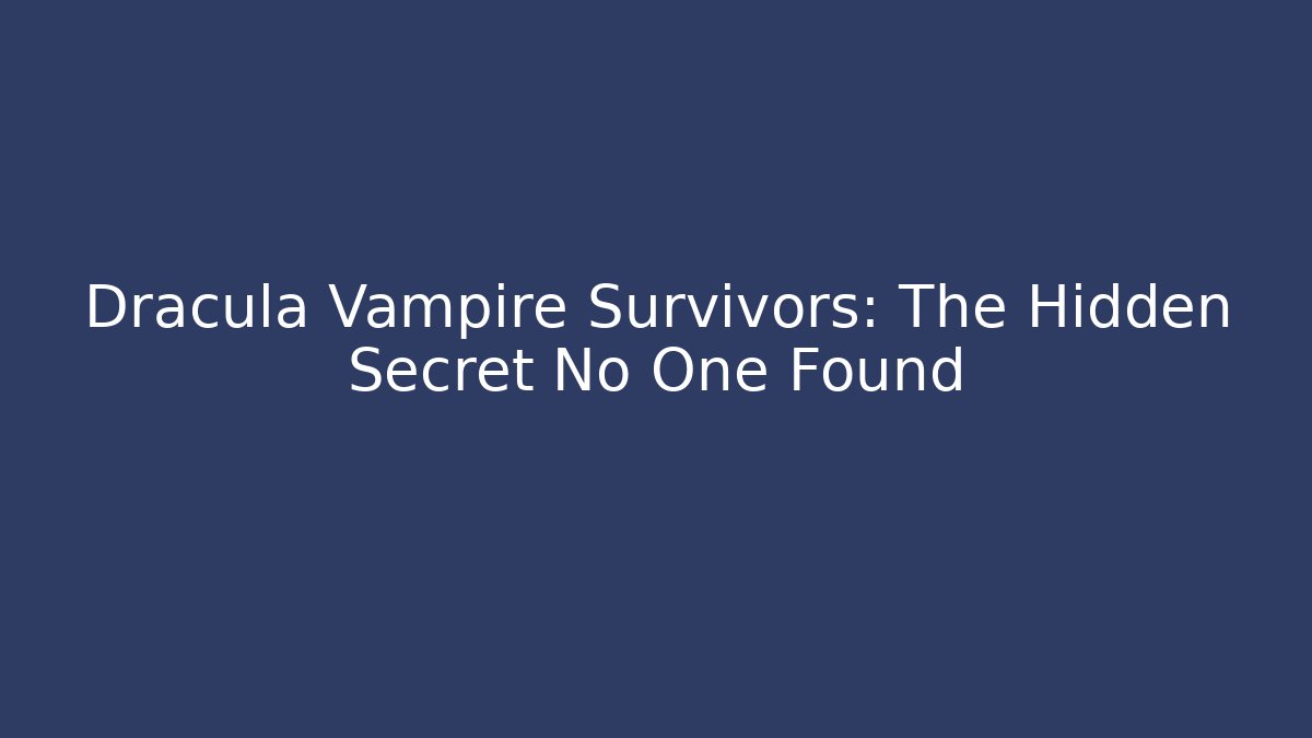 Dracula Vampire Survivors: The Hidden Secret No One Found