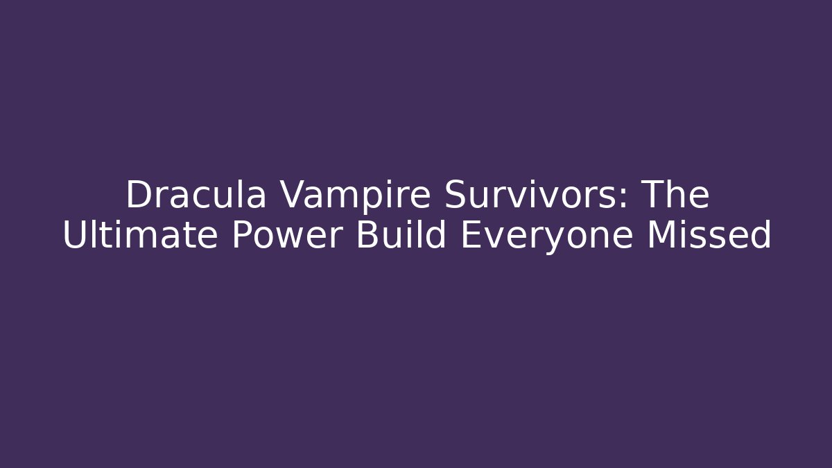 Dracula Vampire Survivors: The Ultimate Power Build Everyone Missed