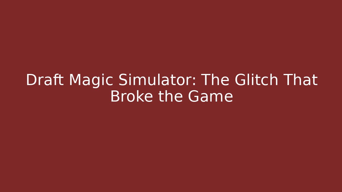 Draft Magic Simulator: The Glitch That Broke the Game - Andrea Zevedo