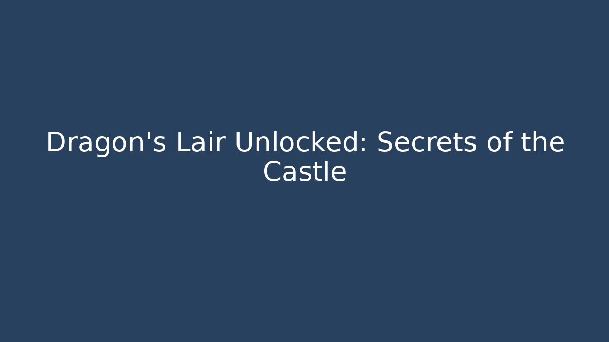 Dragon's Lair Unlocked: Secrets of the Castle