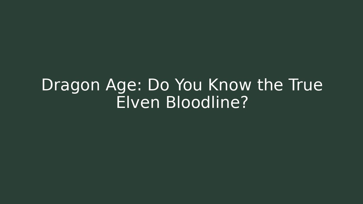 Dragon Age: Do You Know the True Elven Bloodline?