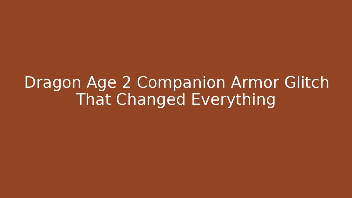 Dragon Age 2 Companion Armor Glitch That Changed Everything - Andrea Zevedo