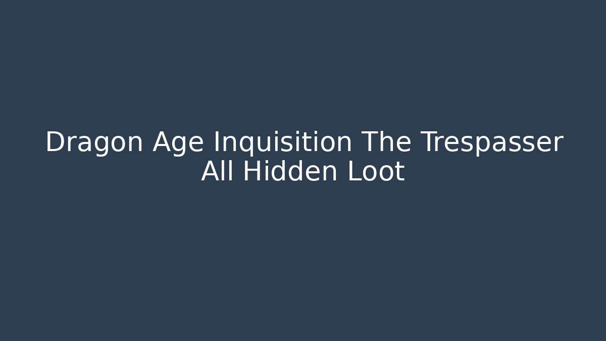 Dragon Age Inquisition The Trespasser All Hidden Loot