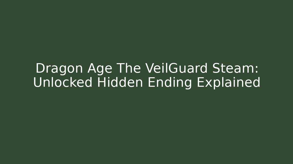 Dragon Age The VeilGuard Steam: Unlocked Hidden Ending Explained - Andrea Zevedo
