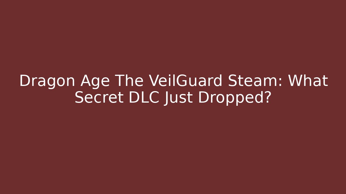Dragon Age The VeilGuard Steam: What Secret DLC Just Dropped?
