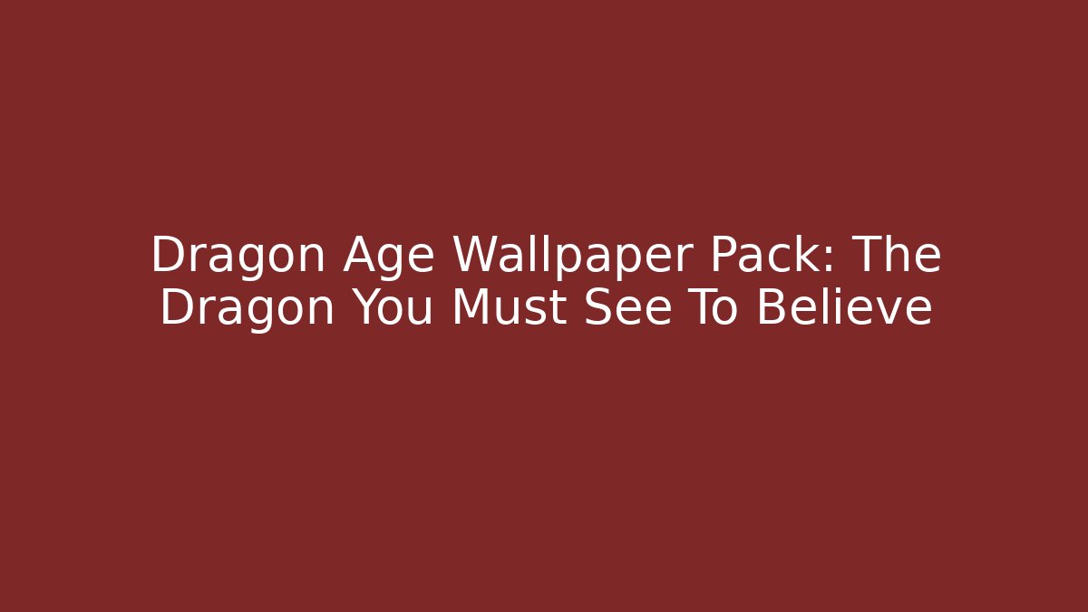 Dragon Age Wallpaper Pack: The Dragon You Must See To Believe