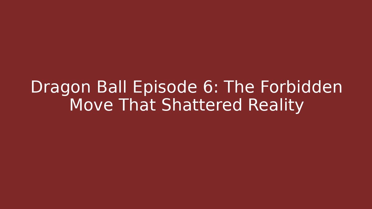Dragon Ball Episode 6: The Forbidden Move That Shattered Reality