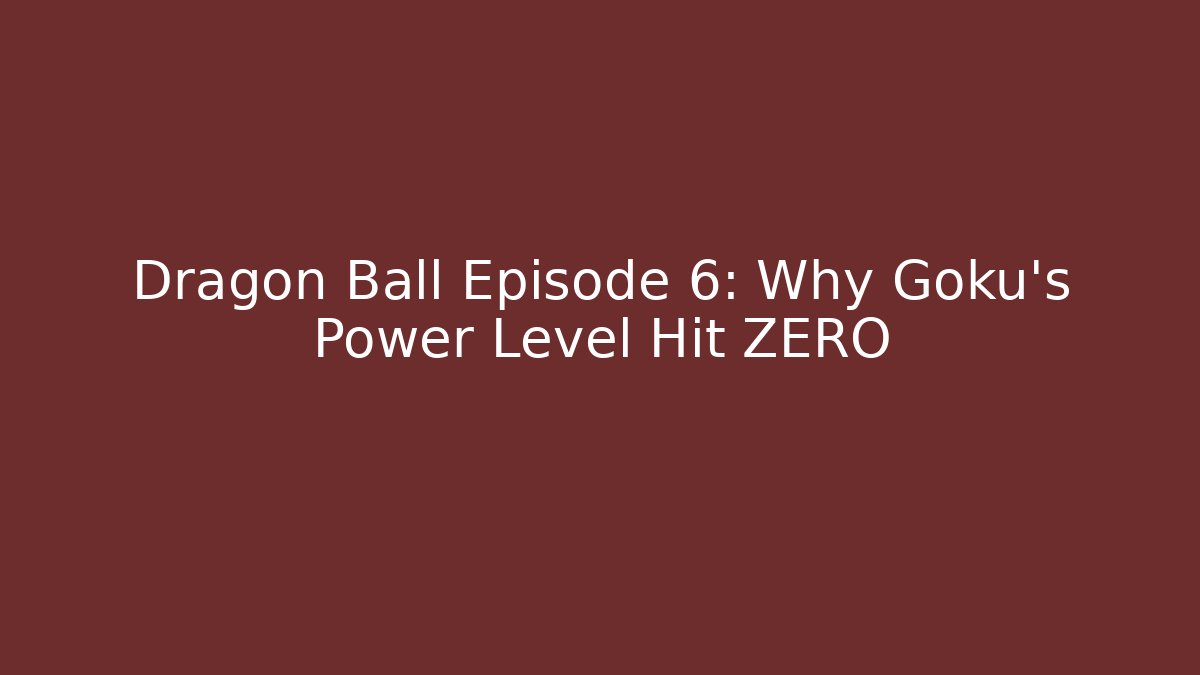 Dragon Ball Episode 6: Why Goku's Power Level Hit ZERO