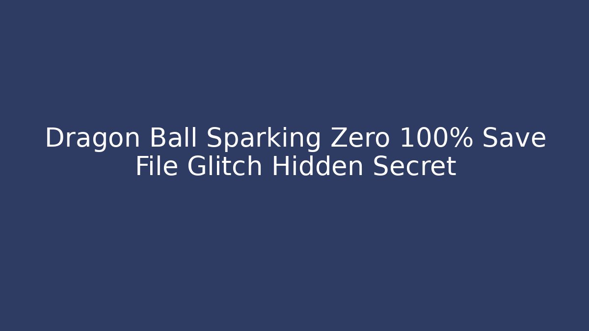 Dragon Ball Sparking Zero 100% Save File Glitch Hidden Secret