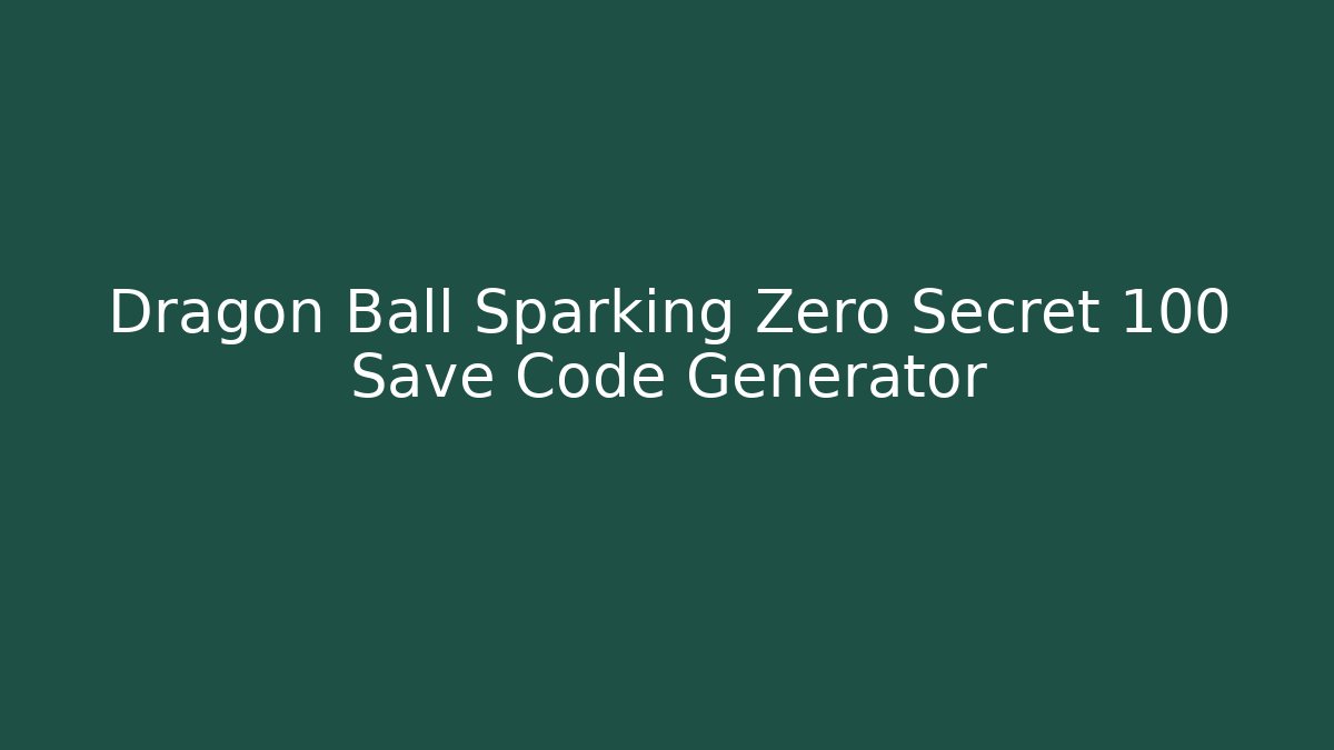 Dragon Ball Sparking Zero Secret 100 Save Code Generator