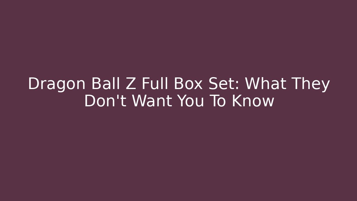 Dragon Ball Z Full Box Set: What They Don't Want You To Know
