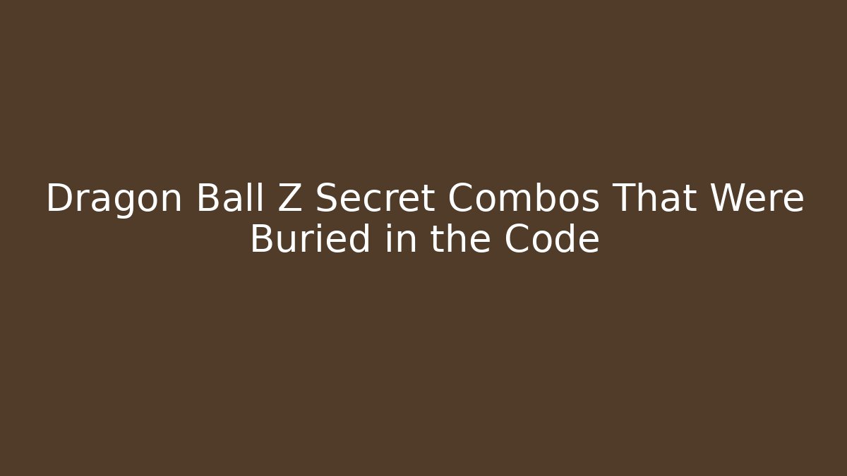 Dragon Ball Z Secret Combos That Were Buried in the Code
