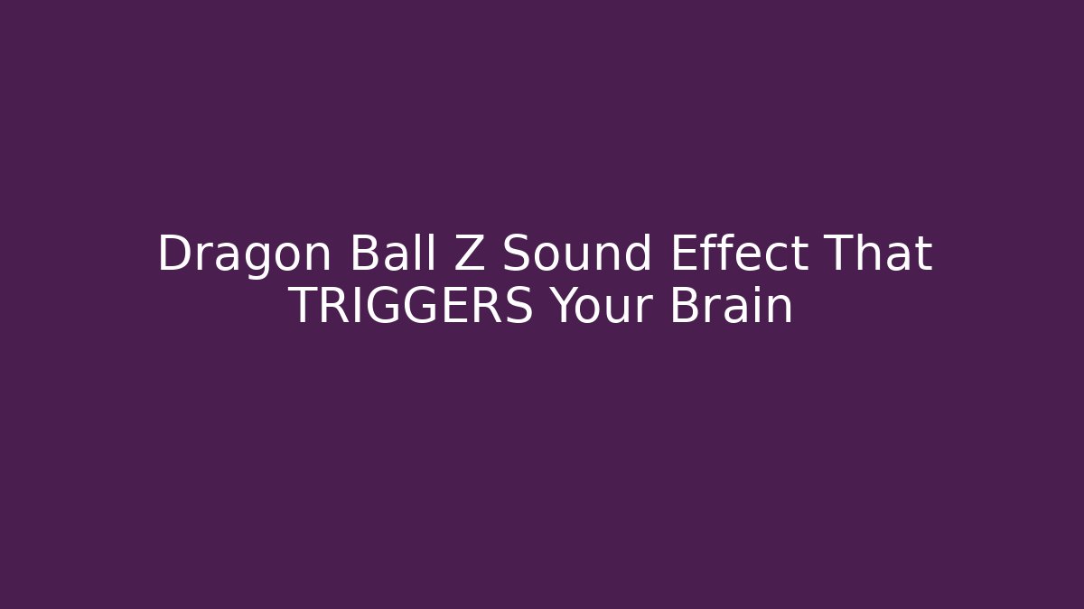 Dragon Ball Z Sound Effect That TRIGGERS Your Brain