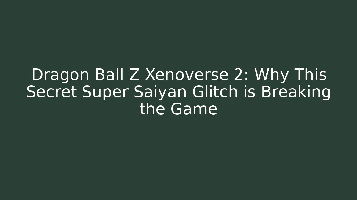 Dragon Ball Z Xenoverse 2: Why This Secret Super Saiyan Glitch is Breaking the Game