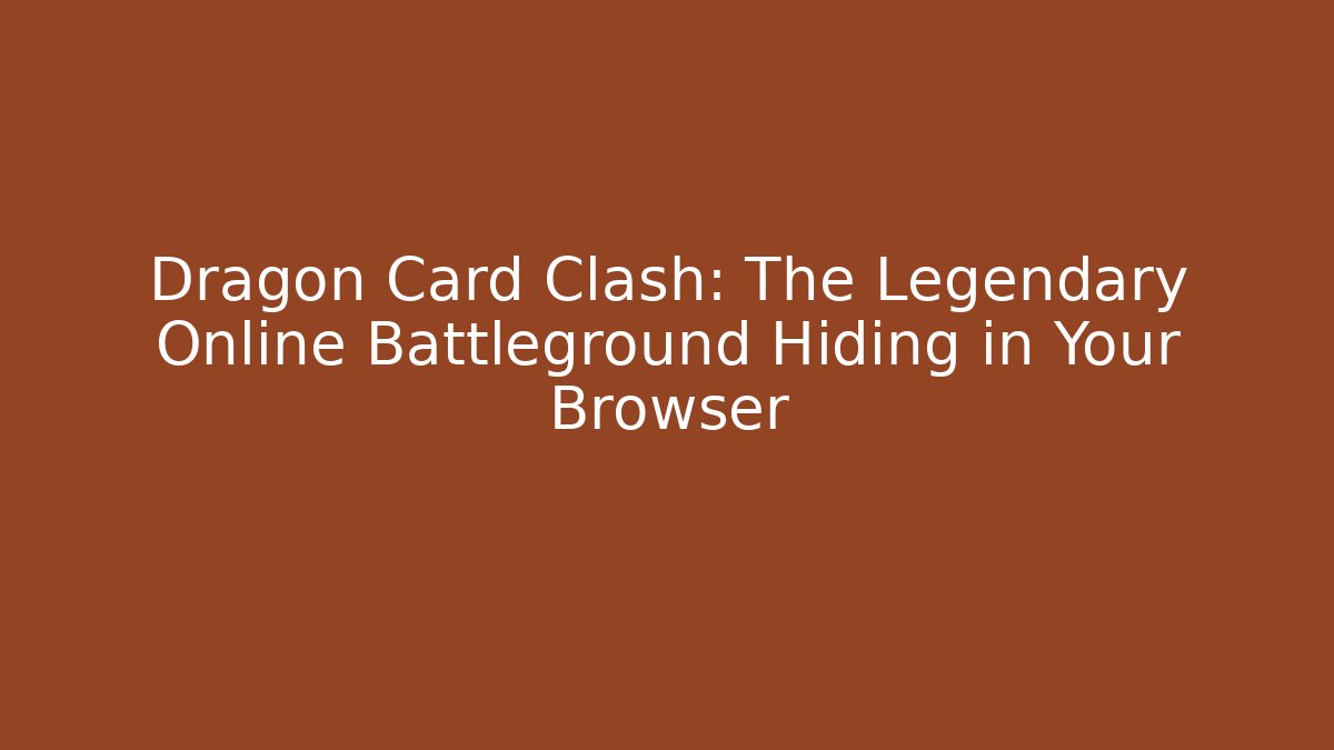 Dragon Card Clash: The Legendary Online Battleground Hiding in Your Browser