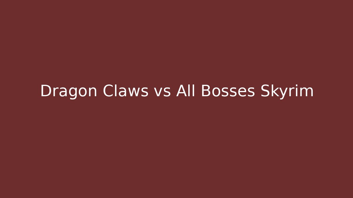 Dragon Claws vs All Bosses Skyrim