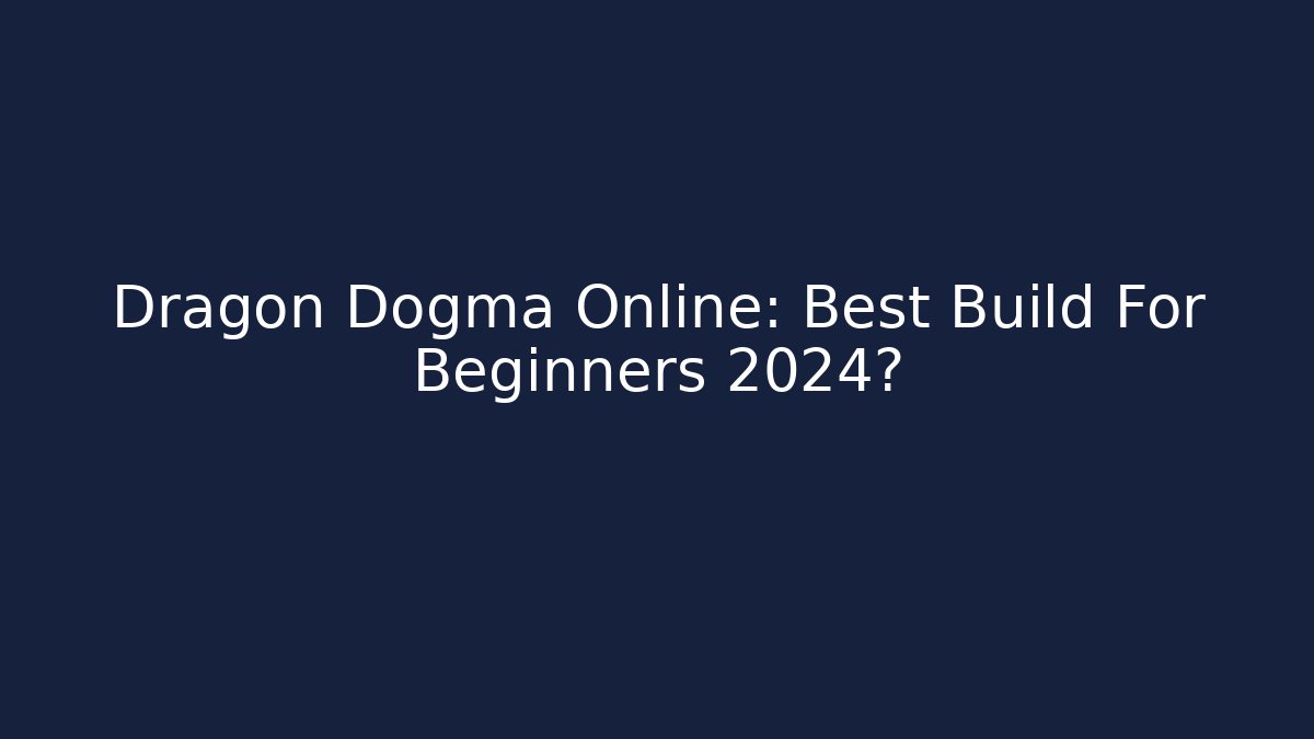 Dragon Dogma Online: Best Build For Beginners 2024? - Andrea Zevedo