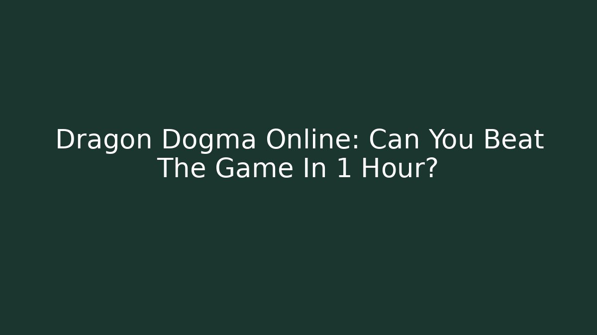 Dragon Dogma Online: Can You Beat The Game In 1 Hour?