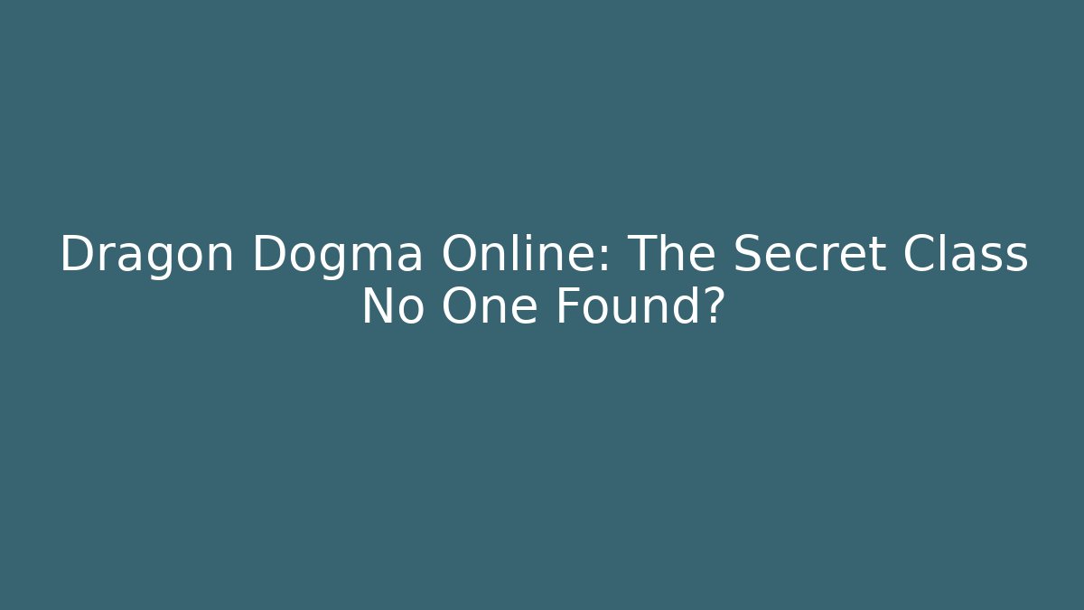 Dragon Dogma Online: The Secret Class No One Found?
