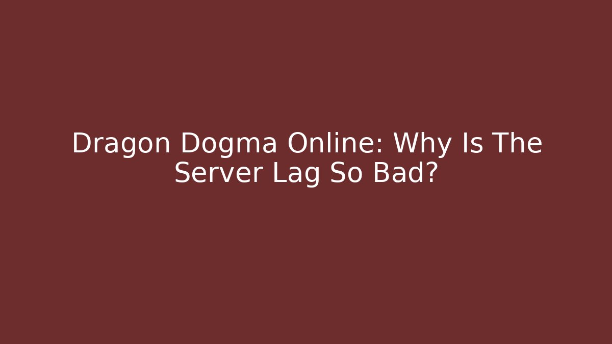 Dragon Dogma Online: Why Is The Server Lag So Bad? - Andrea Zevedo