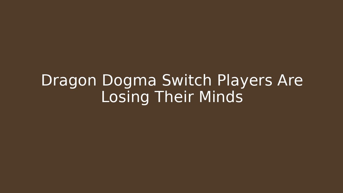 Dragon Dogma Switch Players Are Losing Their Minds