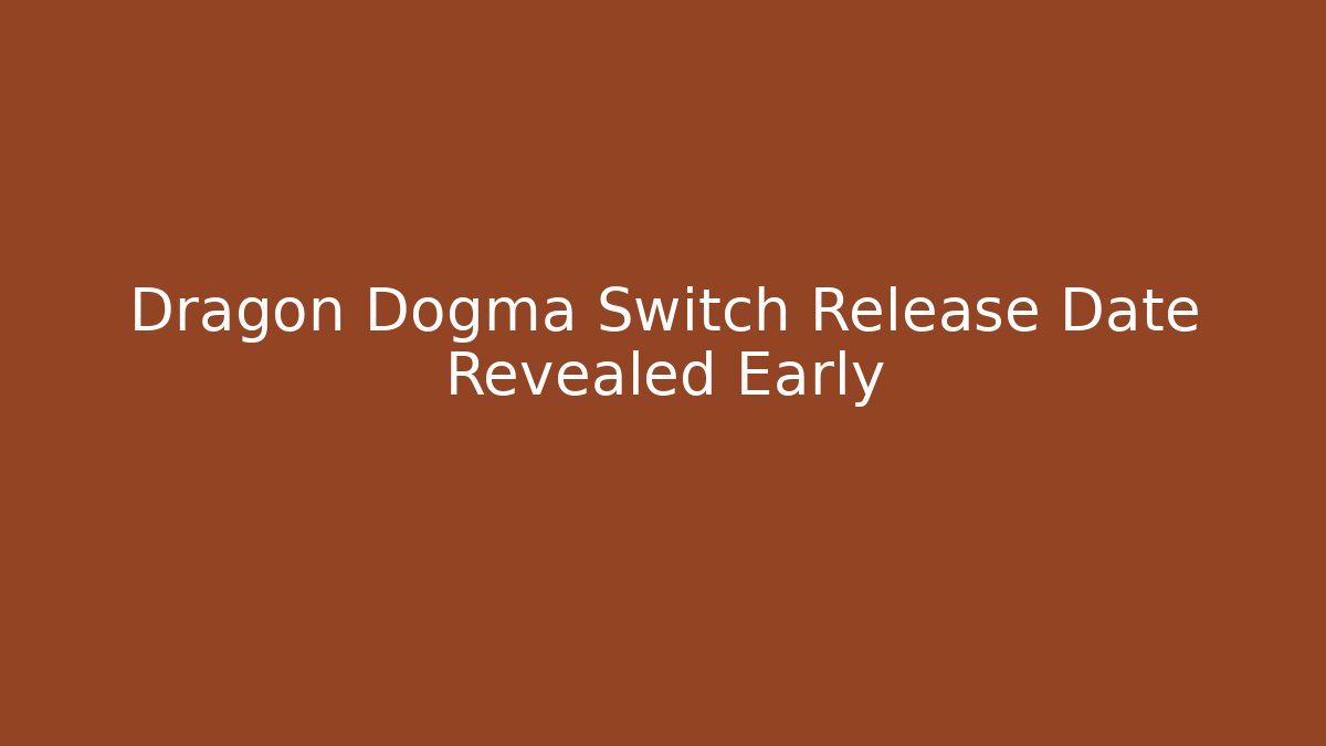 Dragon Dogma Switch Release Date Revealed Early
