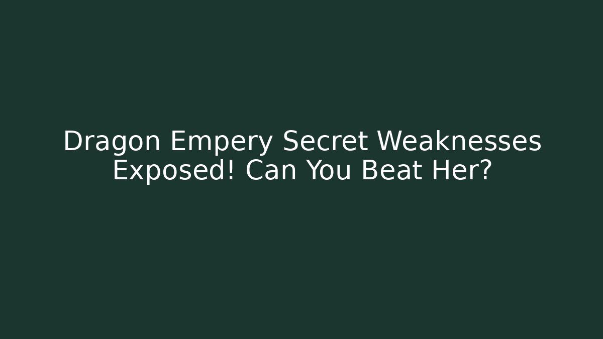 Dragon Empery Secret Weaknesses Exposed! Can You Beat Her?