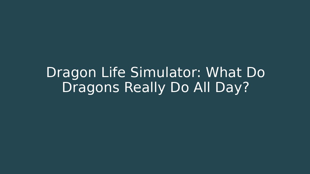 Dragon Life Simulator: What Do Dragons Really Do All Day? - Andrea Zevedo