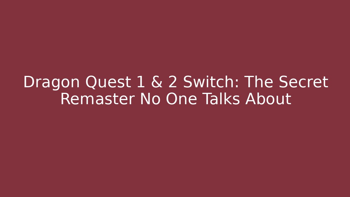 Dragon Quest 1 & 2 Switch: The Secret Remaster No One Talks About