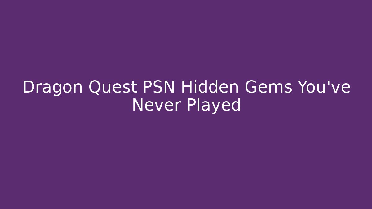 Dragon Quest PSN Hidden Gems You’ve Never Played