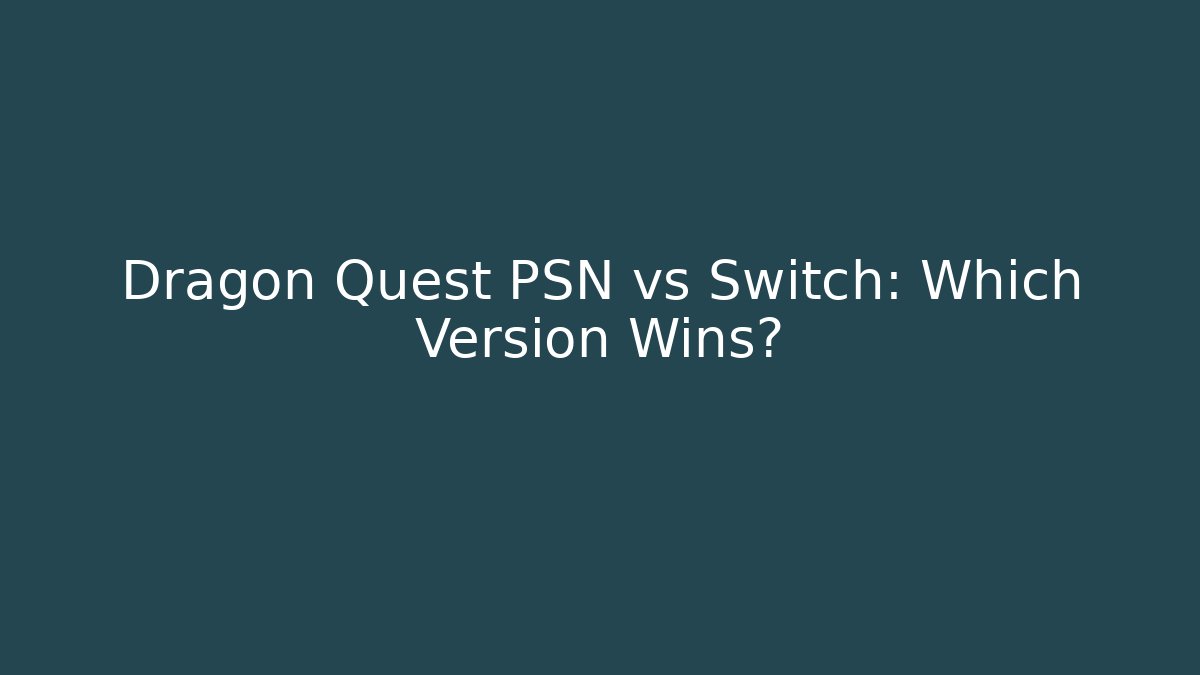 Dragon Quest PSN vs Switch: Which Version Wins?