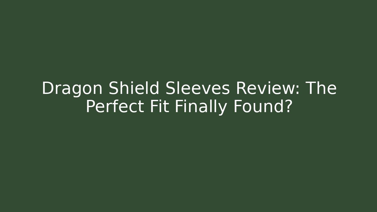 Dragon Shield Sleeves Review: The Perfect Fit Finally Found?