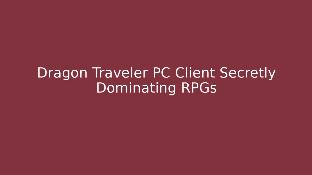 Dragon Traveler PC Client Secretly Dominating RPGs - Andrea Zevedo