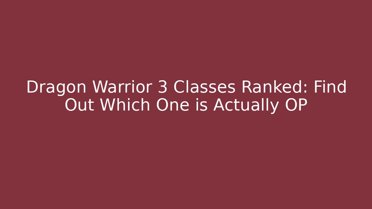 Dragon Warrior 3 Classes Ranked: Find Out Which One is Actually OP