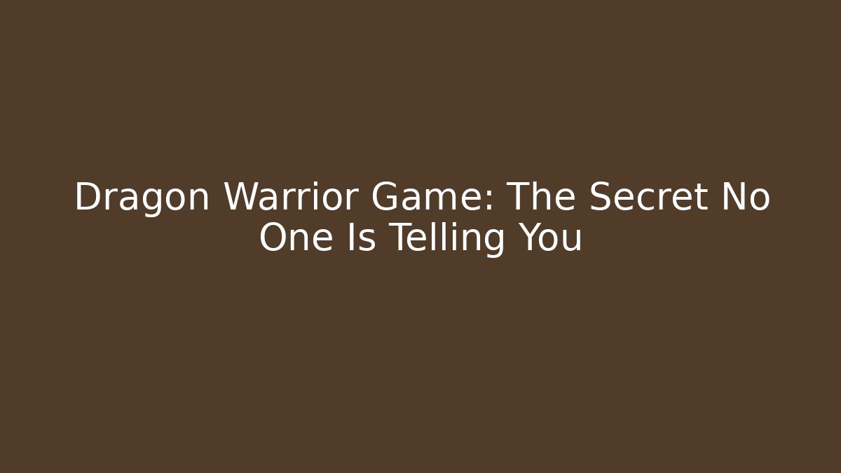 Dragon Warrior Game: The Secret No One Is Telling You