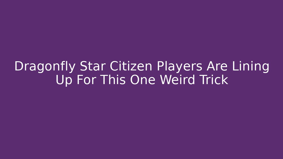Dragonfly Star Citizen Players Are Lining Up For This One Weird Trick