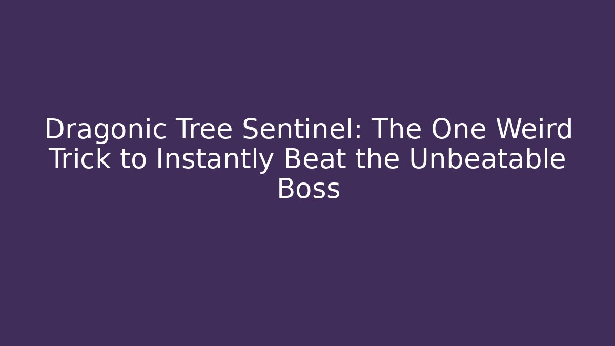 Dragonic Tree Sentinel: The One Weird Trick to Instantly Beat the Unbeatable Boss