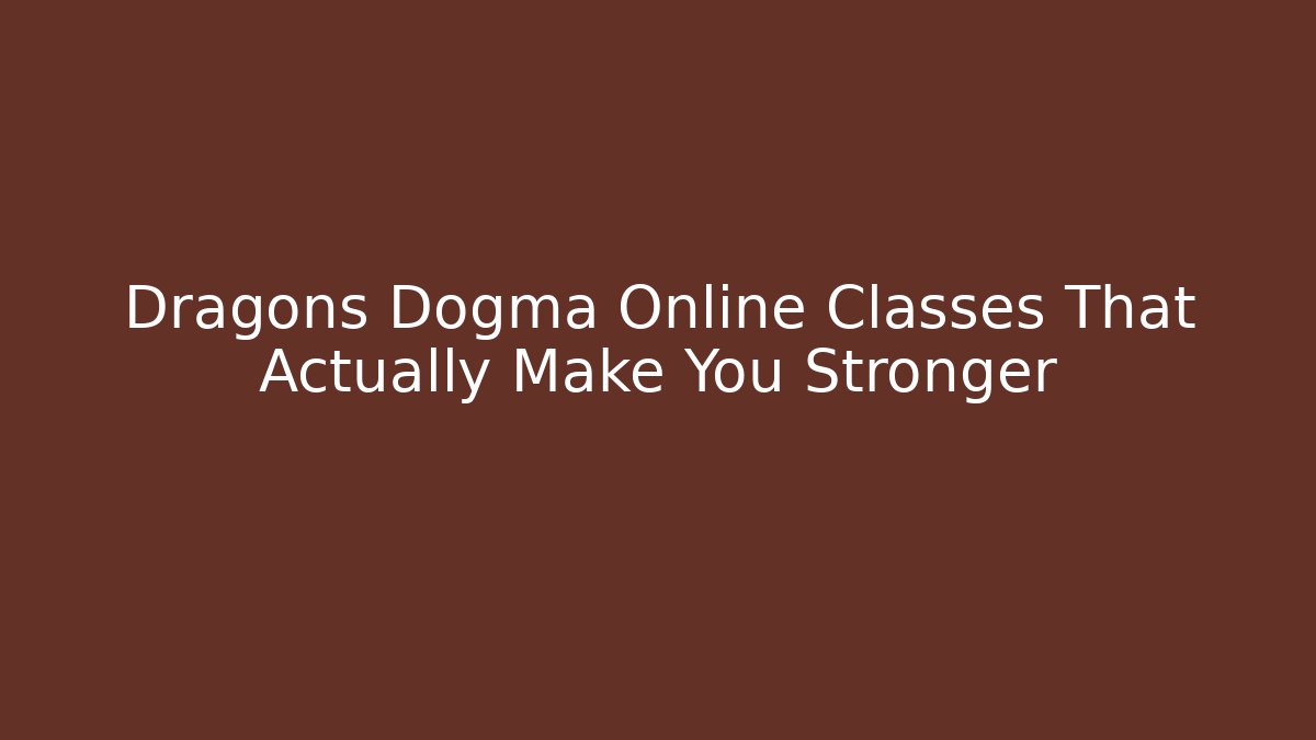 Dragons Dogma Online Classes That Actually Make You Stronger