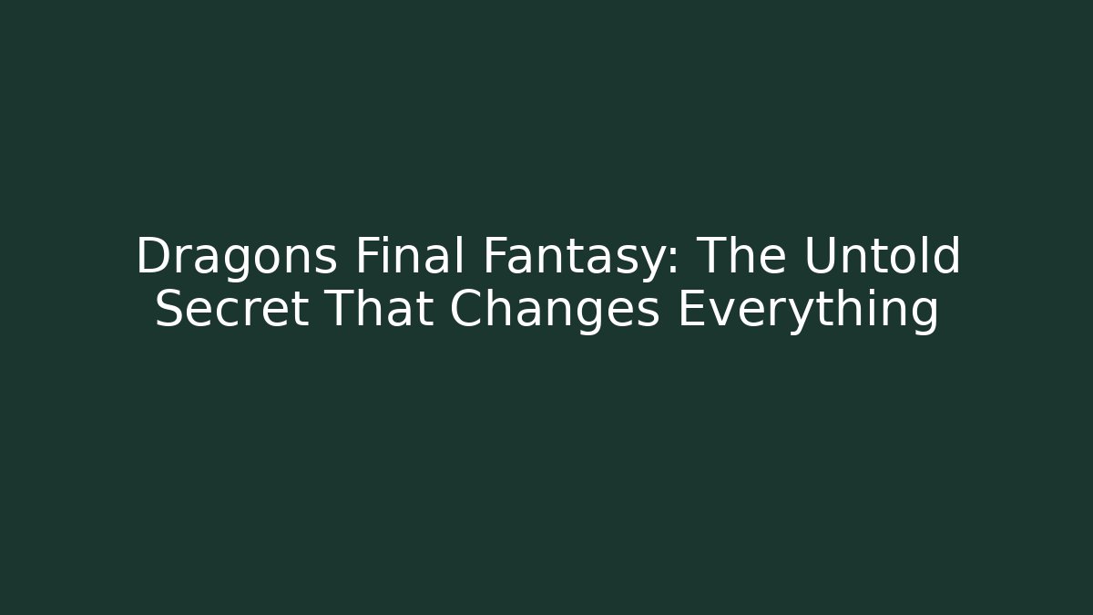 Dragons Final Fantasy: The Untold Secret That Changes Everything - Andrea Zevedo