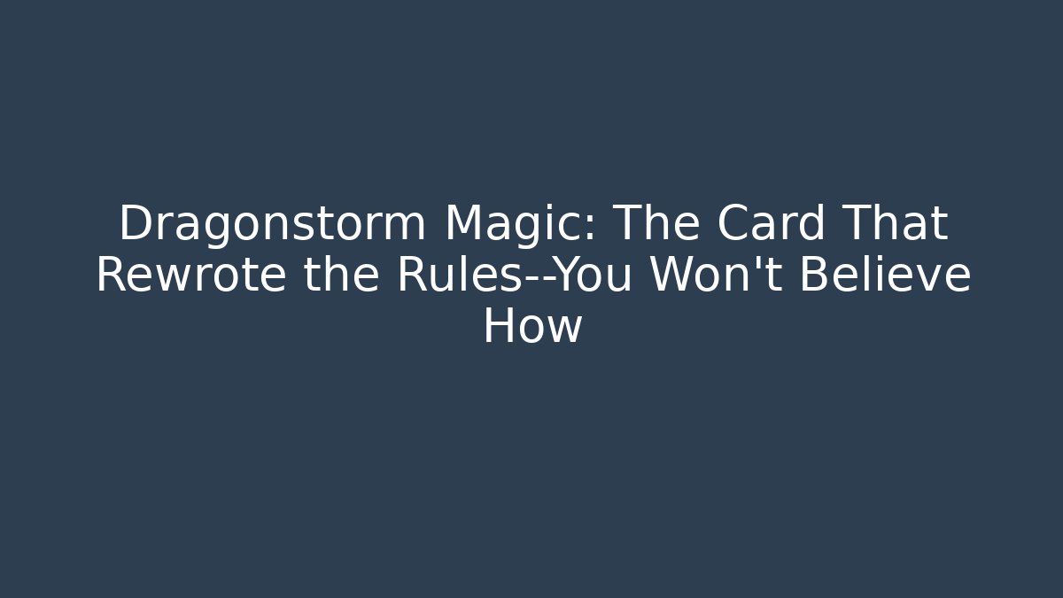 Dragonstorm Magic: The Card That Rewrote the Rules—You Won’t Believe How