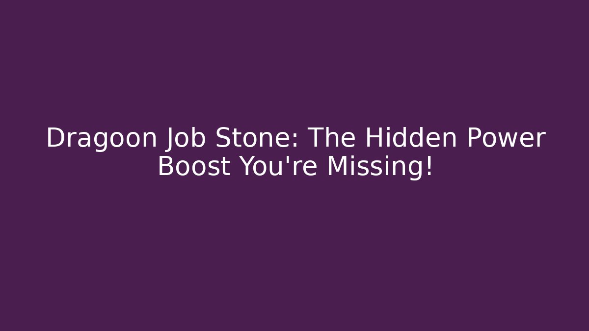 Dragoon Job Stone: The Hidden Power Boost You’re Missing!