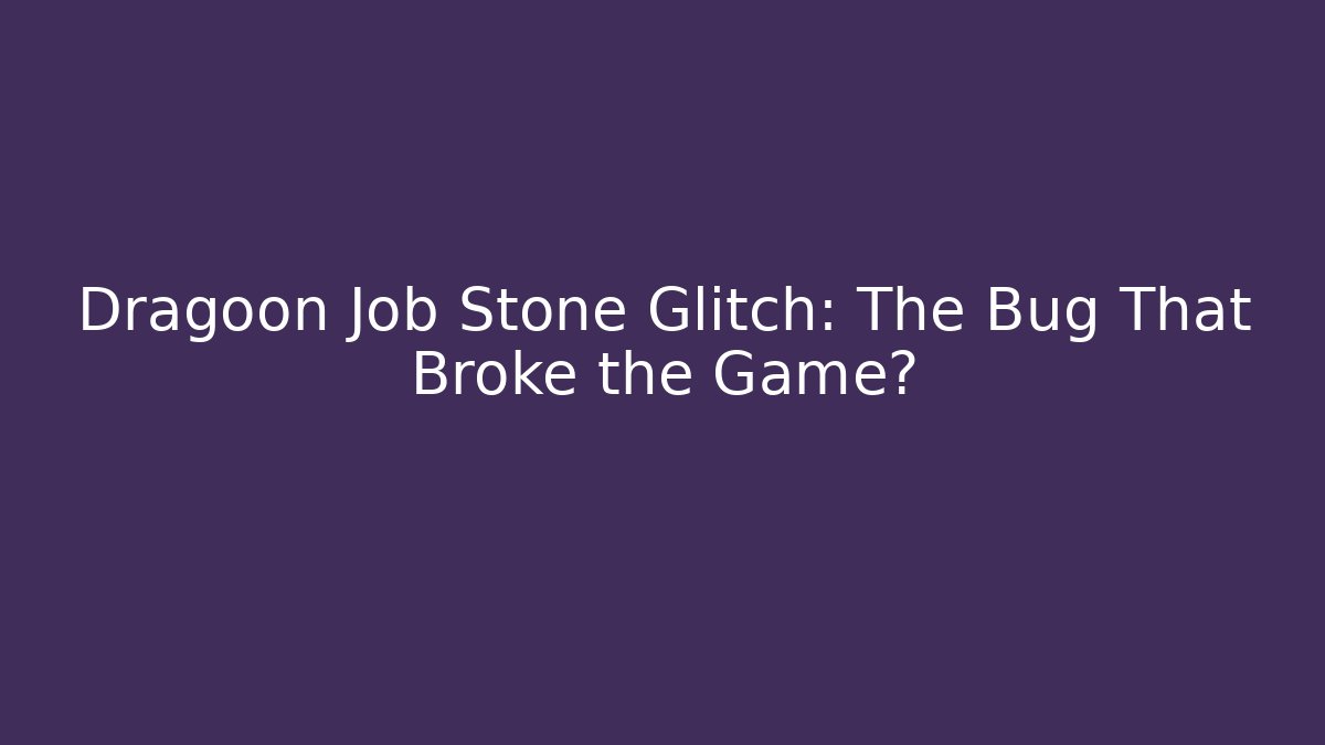 Dragoon Job Stone Glitch: The Bug That Broke the Game? - Andrea Zevedo