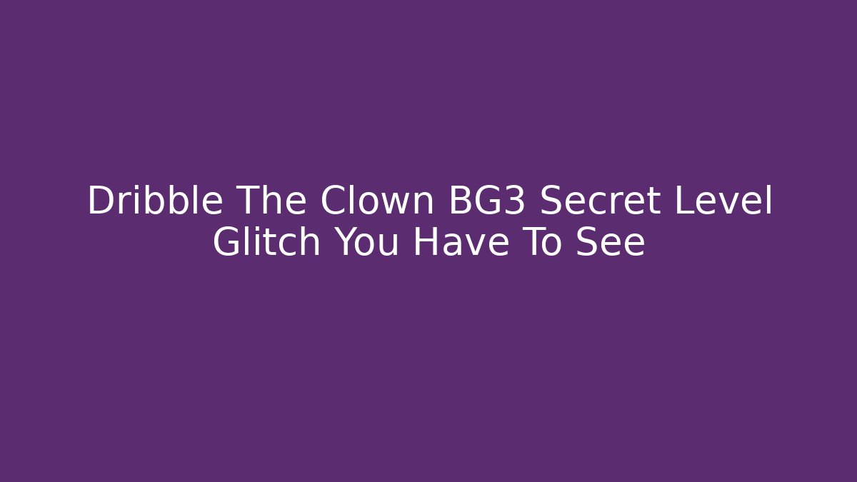 Dribble The Clown BG3 Secret Level Glitch You Have To See