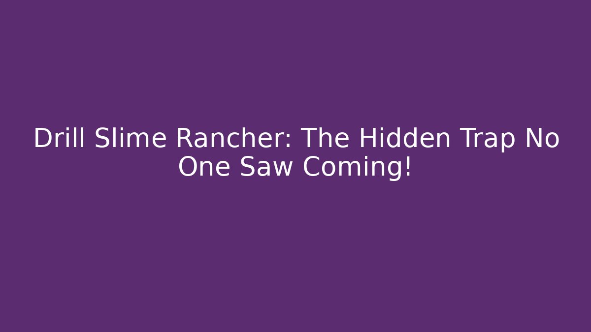 Drill Slime Rancher: The Hidden Trap No One Saw Coming!