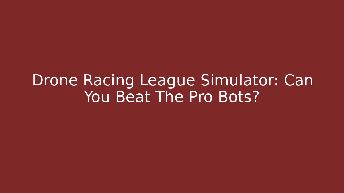 Drone Racing League Simulator: Can You Beat The Pro Bots?