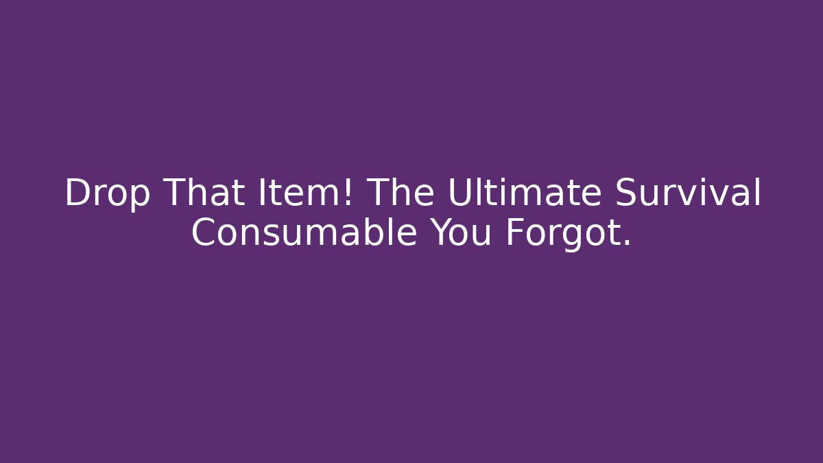 Drop That Item! The Ultimate Survival Consumable You Forgot. - Andrea Zevedo