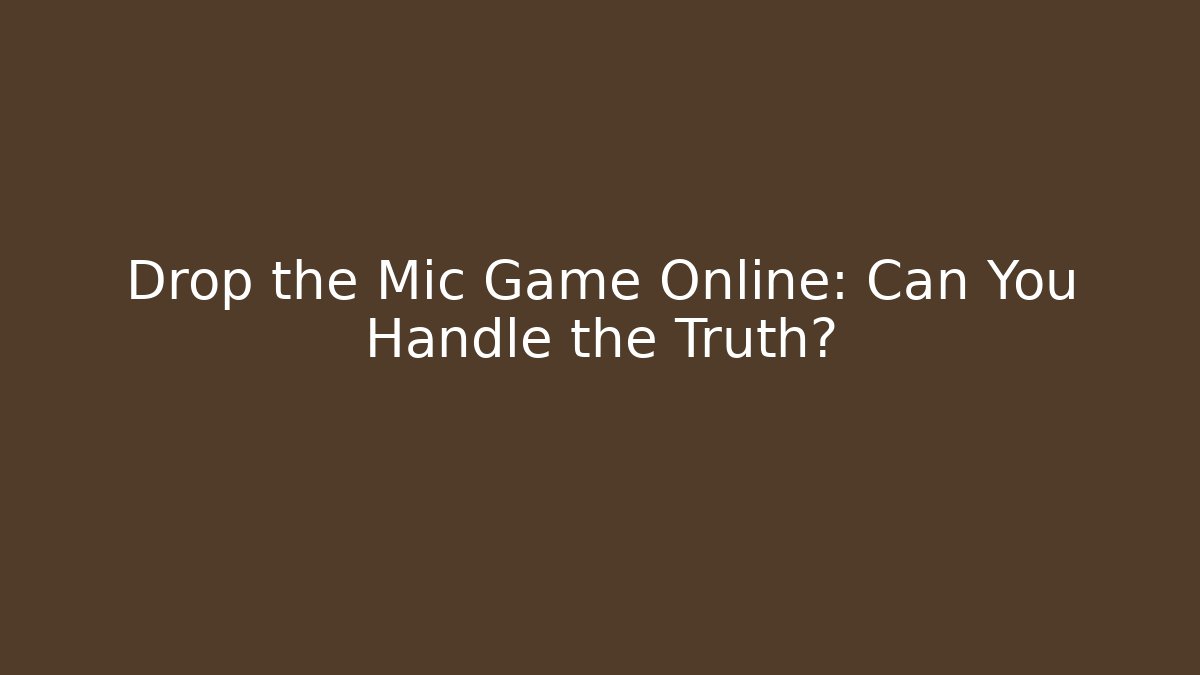 Drop the Mic Game Online: Can You Handle the Truth?