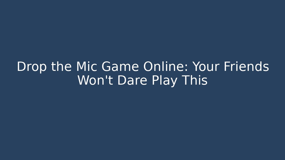 Drop the Mic Game Online: Your Friends Won't Dare Play This