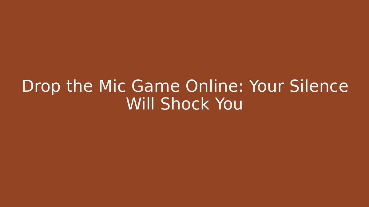 Drop the Mic Game Online: Your Silence Will Shock You